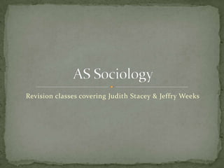 Revision classes covering Judith Stacey & Jeffry Weeks AS Sociology 