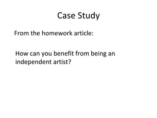 Case Study From the homework article: How can you benefit from being an independent artist? 