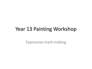 Year 13 Painting Workshop
Expressive mark-making
 