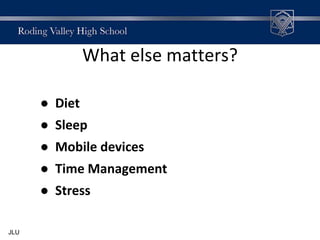 What else matters?
● Diet
● Sleep
● Mobile devices
● Time Management
● Stress
JLU
 