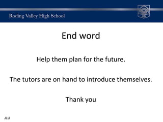End word
Help them plan for the future.
The tutors are on hand to introduce themselves.
Thank you
JLU
 
