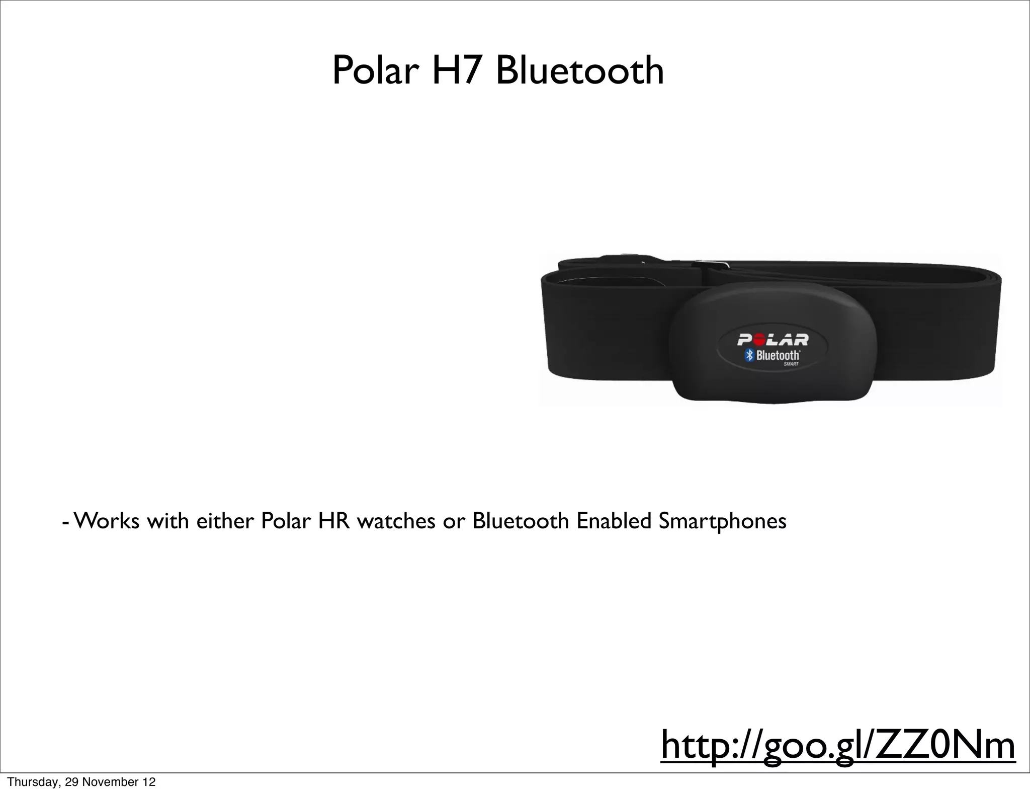 Polar H7 Bluetooth




        - Works with either Polar HR watches or Bluetooth Enabled Smartphones




                                                                http://goo.gl/ZZ0Nm
Thursday, 29 November 12
 