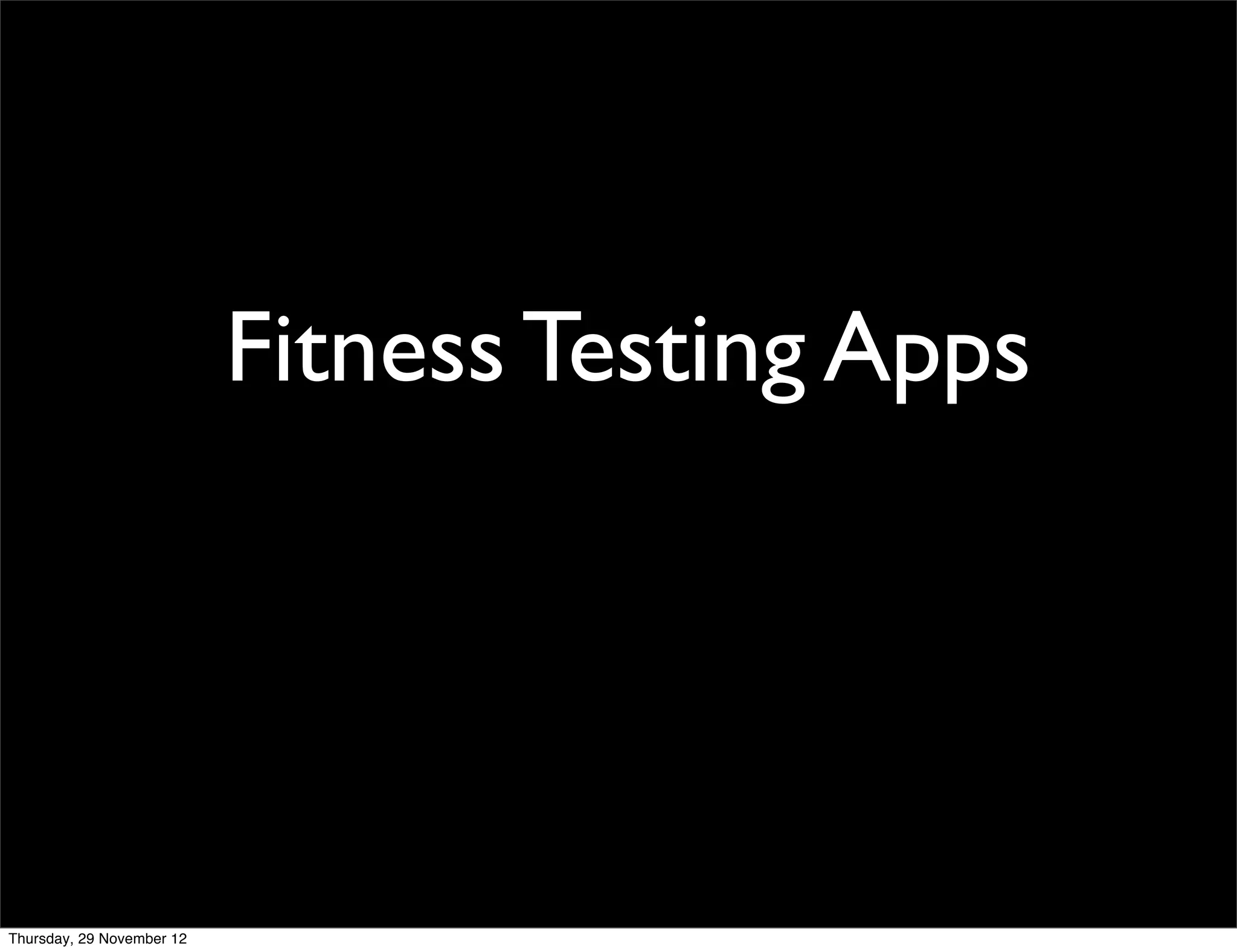Fitness Testing Apps




Thursday, 29 November 12
 