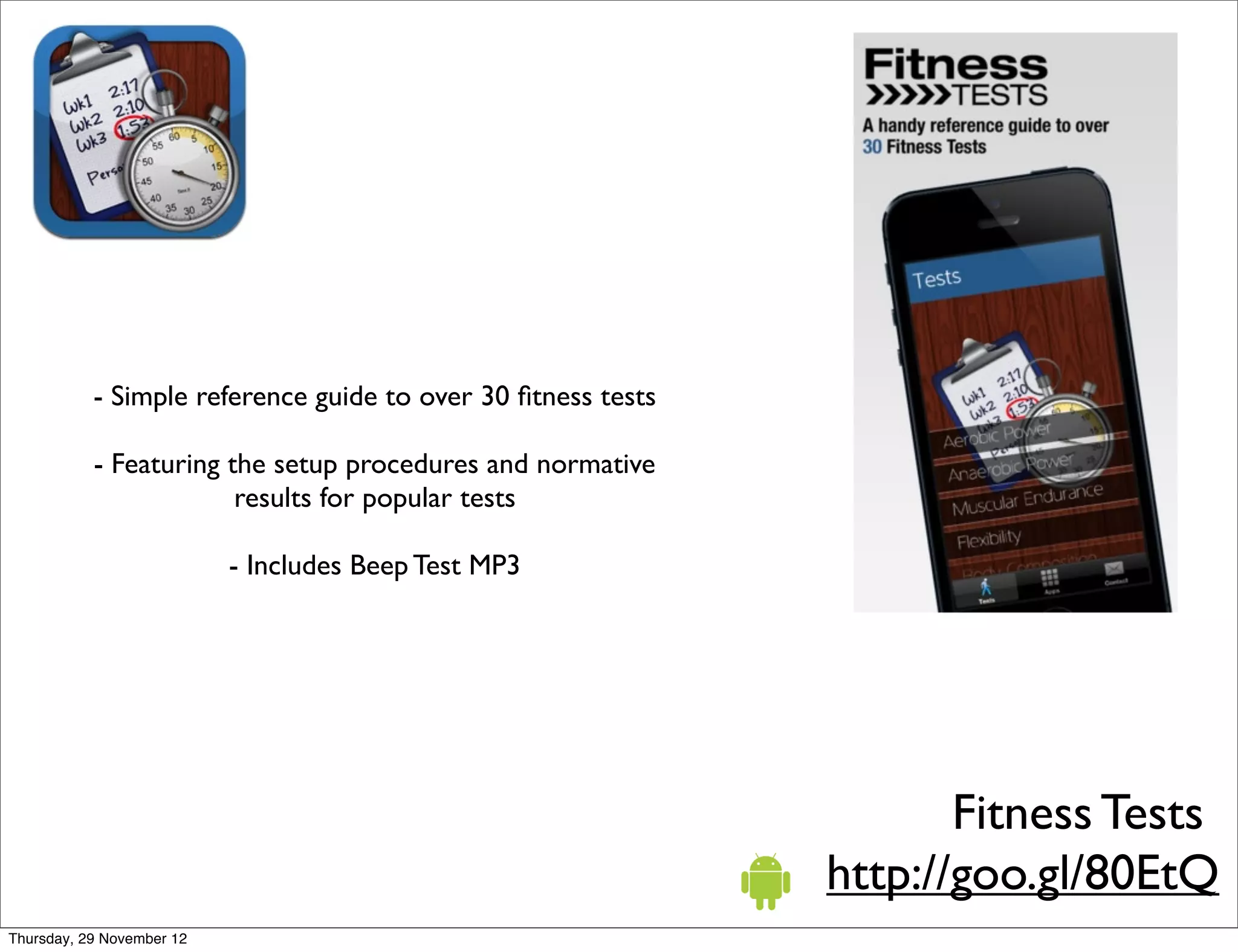 - Simple reference guide to over 30 ﬁtness tests

           - Featuring the setup procedures and normative
                        results for popular tests

                           - Includes Beep Test MP3




                                                                     Fitness Tests
                                                              http://goo.gl/80EtQ
Thursday, 29 November 12
 
