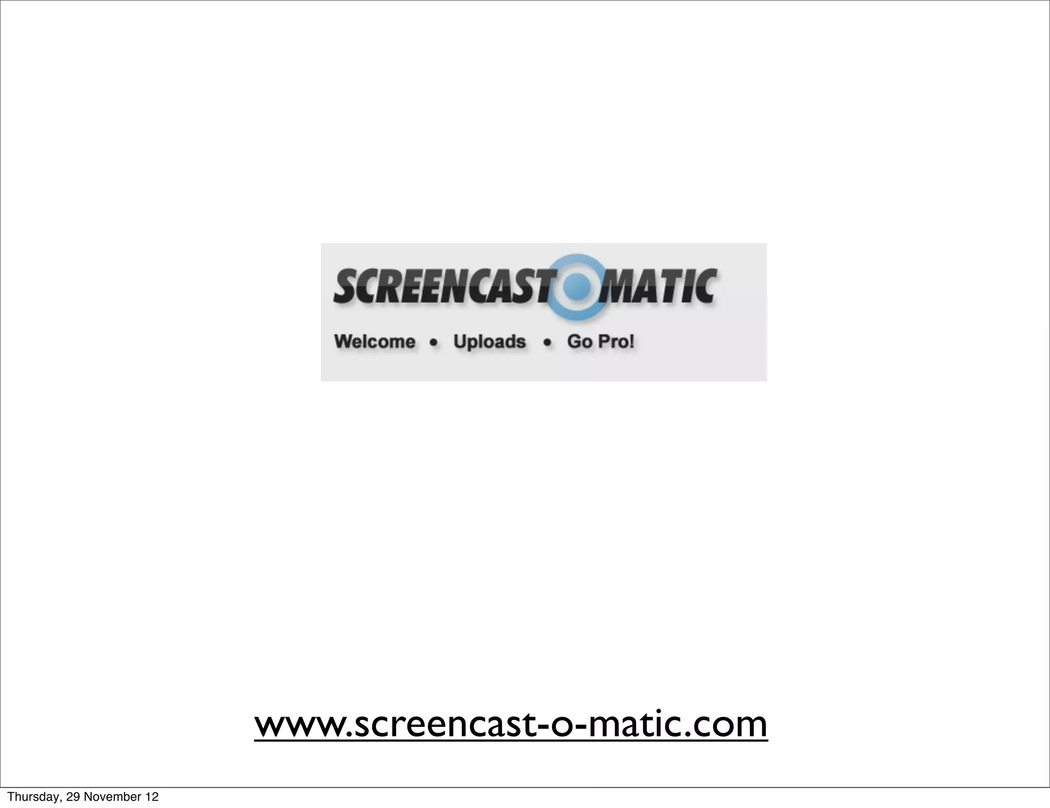 www.screencast-o-matic.com
Thursday, 29 November 12
 