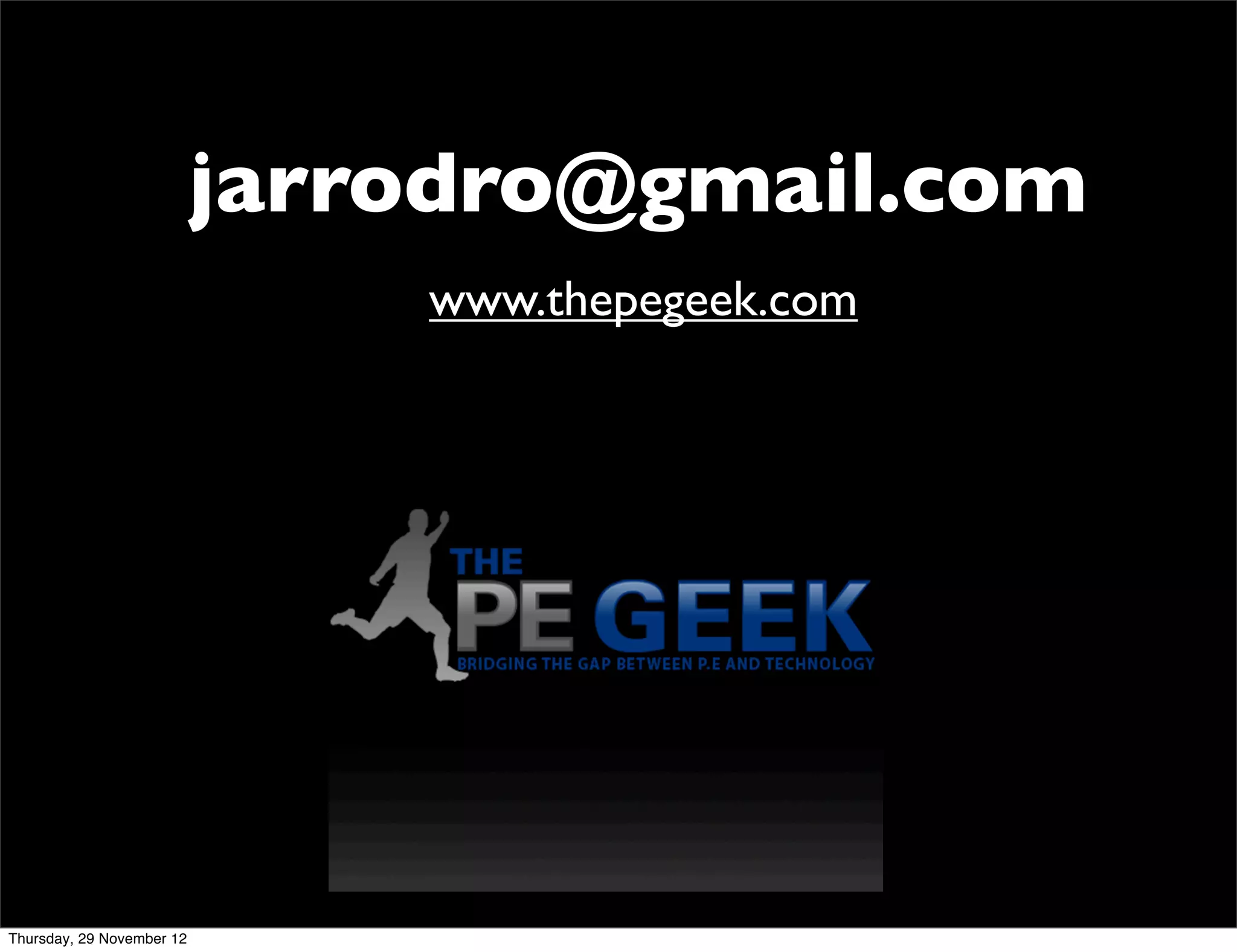 jarrodro@gmail.com
                               www.thepegeek.com




Thursday, 29 November 12
 