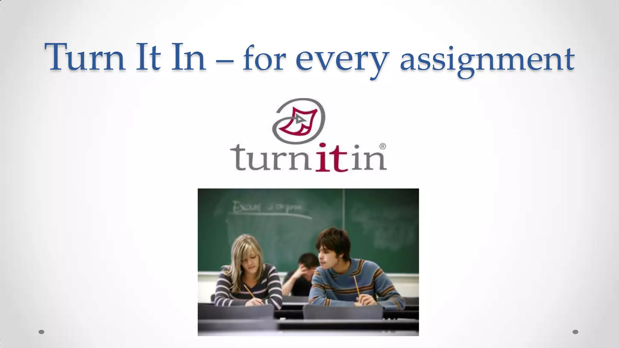 Turn It In – for every assignment

 