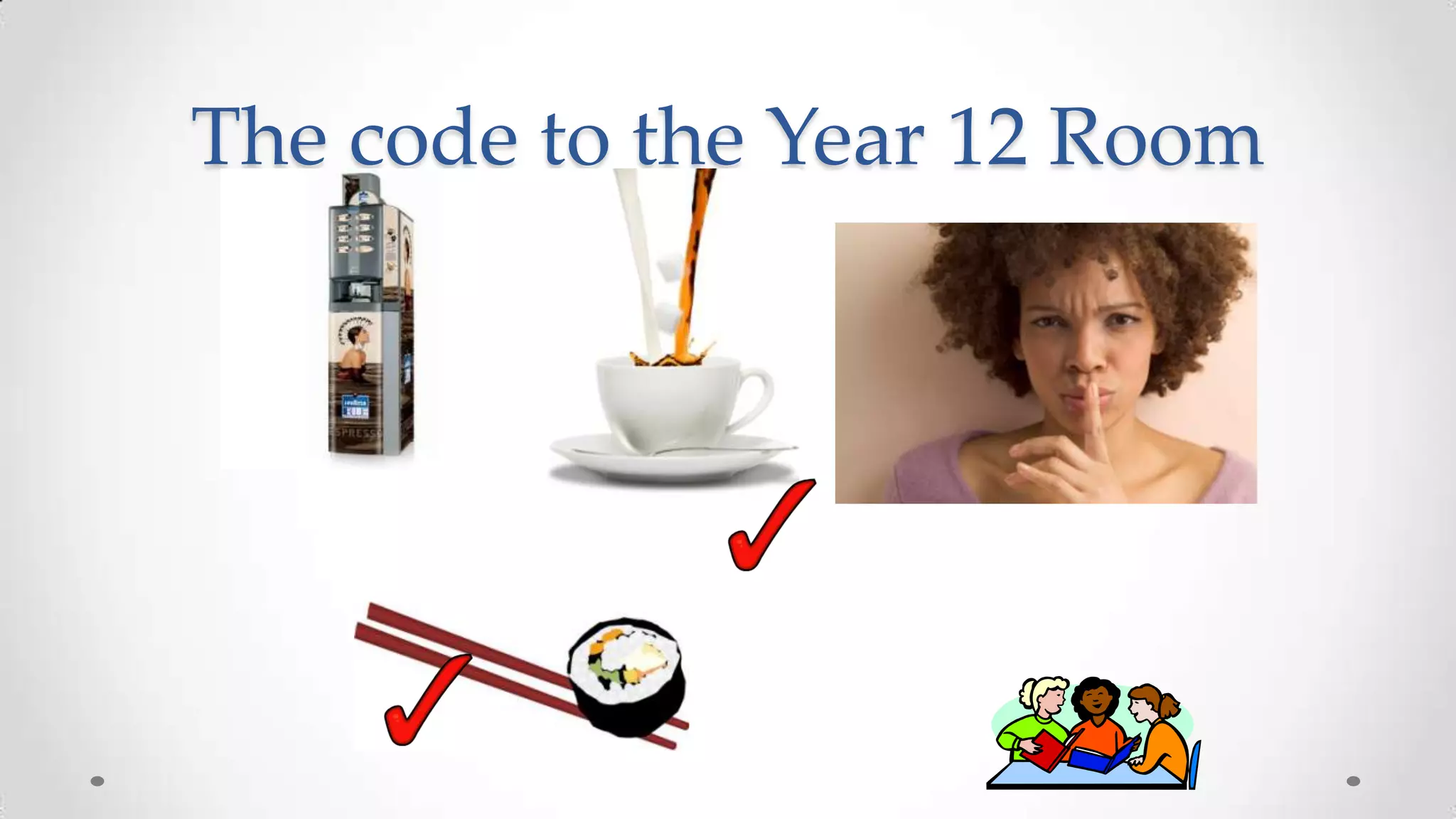 The code to the Year 12 Room

 