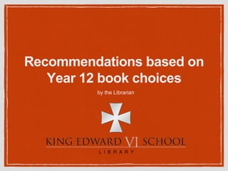Recommendations based on
Year 12 book choices
by the Librarian
 