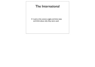 The International


• Look at the camera angles and shot sizes
  and think about why they were used.
 