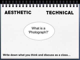 What is a
‘Photograph?’
Write down what you think and discuss as a class…
 