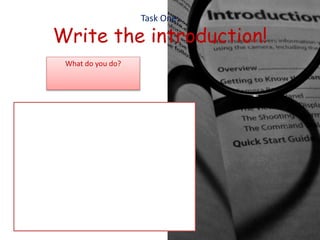 Task One:
Write the introduction!
What do you do?
 