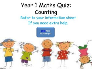 Year 1 Maths Quiz:Counting Refer to your information sheet If you need extra help. Click here  To start quiz 