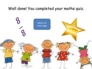 Well done! You completed your maths quiz.𝟖𝟖 Return to main page