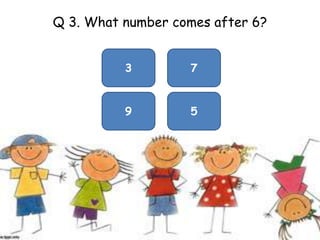 Q 3. What number comes after 6?3759