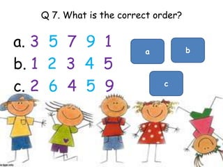 Q 7. What is the correct order?a. 357  9  1b. 12345  c. 26459bac