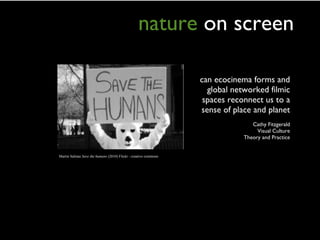 nature   on screen ,[object Object],[object Object],[object Object],[object Object],Martin Salinas  Save the humans  (2010) Flickr - creative commons 