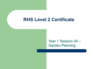 RHS Level 2 Certificate



           Year 1 Session 24 –
           Garden Planning
 