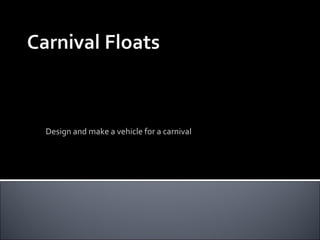 Design and make a vehicle for a carnival 