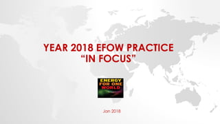 YEAR 2018 EFOW PRACTICE
“IN FOCUS”
Jan 2018
 