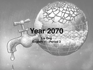 Year 2070
Liz Ong!
English 11 - Period 3
 