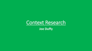 Context Research
Joe Duffy
 