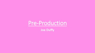 Pre-Production
Joe Duffy
 