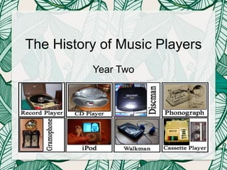 The History of Music Players
Year Two
 