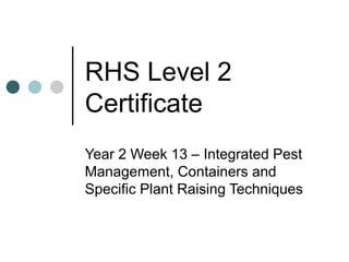 RHS Level 2 Certificate Year 2 Week 13 – Integrated Pest Management, Containers and Specific Plant Raising Techniques 