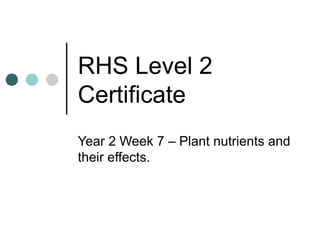 RHS Level 2 Certificate Year 2 Week 7 – Plant nutrients and their effects. 