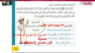 ‫الكث‬ ‫للخير‬ ‫يهديه‬ ‫ألنه‬‫ير‬
‫هللا‬ ‫طاعة‬ ‫عن‬ ‫الخروج‬ ‫الى‬ ‫يؤدي‬ ‫ألنه‬
‫صديقا‬
‫الصدق‬ ‫أقول‬(‫الحقيقة‬)
 