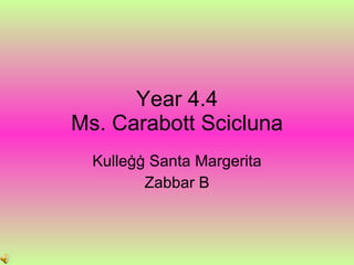 Year 4.4 Ms. Carabott Scicluna Kul l e ġġ Santa Margerita Zabbar B 