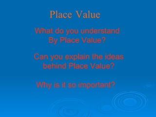 Place Value What do you understand  By Place Value?   Can you explain the ideas behind Place Value? Why   is it so important? 