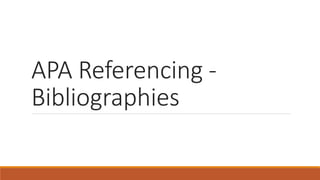 APA Referencing -
Bibliographies
 