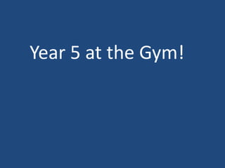 Year 5 at the Gym!
 