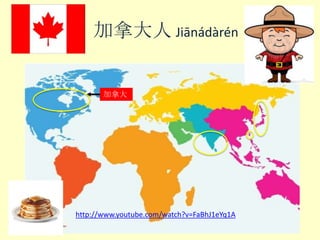 加拿大人 Jiānádàrén

加拿大

http://www.youtube.com/watch?v=FaBhJ1eYq1A
Year5_HT2_Week1_I_am_Chinese

 