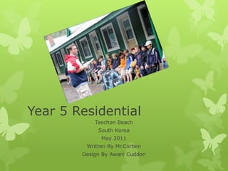 Year 5 Residential Taechon Beach  South Korea May 2011 Written By Mr.Corben Design By Awani Cuddon 