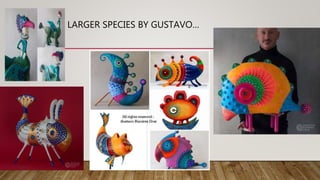 LARGER SPECIES BY GUSTAVO…
 