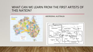 WHAT CAN WE LEARN FROM THE FIRST ARTISTS OF
THIS NATION?
ABORIGINAL AUSTRALIA
 