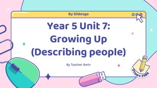 Year 5 Unit 7:
Growing Up
(Describing people)
By Slidesgo
 