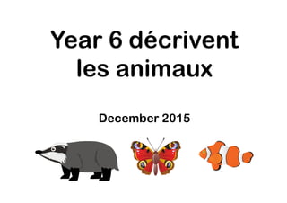 Year 6 décrivent
les animaux
December 2015
 