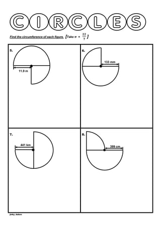 Find the circumference of each figure.

5.

[Take π

]

=

6.

133 mm
11.9 m

7.

8.

441 km

jinky_dabon

399 cm

 
