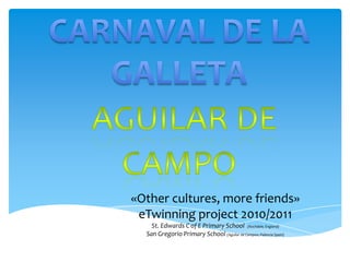 «Other cultures, more friends»
 eTwinning project 2010/2011
    St. Edwards C of E Primary School (Rochdale, England)
  San Gregorio Primary School (Aguilar de Campoo, Palencia Spain)
 