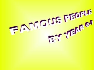 FAMOUS PEOPLE BY YEAR 6-B 