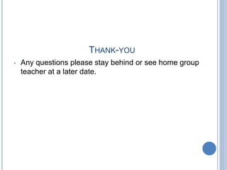 • Any questions please stay behind or see home group
teacher at a later date.
THANK-YOU
 