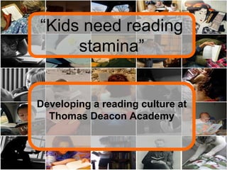 “Kids need reading
     stamina”


Developing a reading culture at
  Thomas Deacon Academy
 