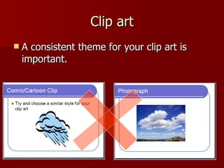 Clip art A consistent theme for your clip art is important. 