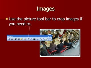 Images Use the picture tool bar to crop images if you need to. 
