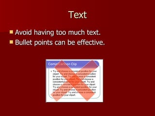 Text Avoid having too much text. Bullet points can be effective. 