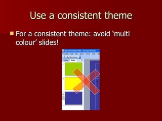 Use a consistent theme For a consistent theme: avoid ‘multi colour’ slides! 